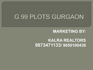 G 99 PLOTS GURGAON MARKETING BY: KALRA REALTORS 9873471133/ 9650100438 