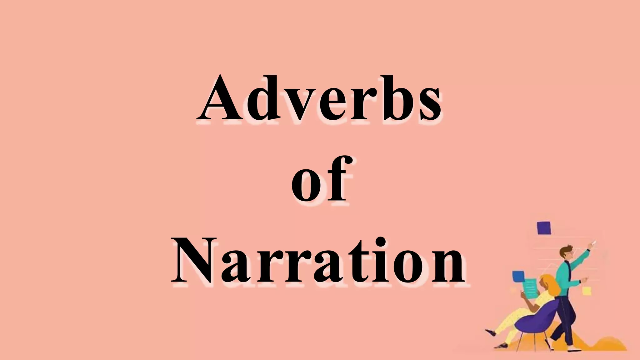 Adverbs
of
Narration
 