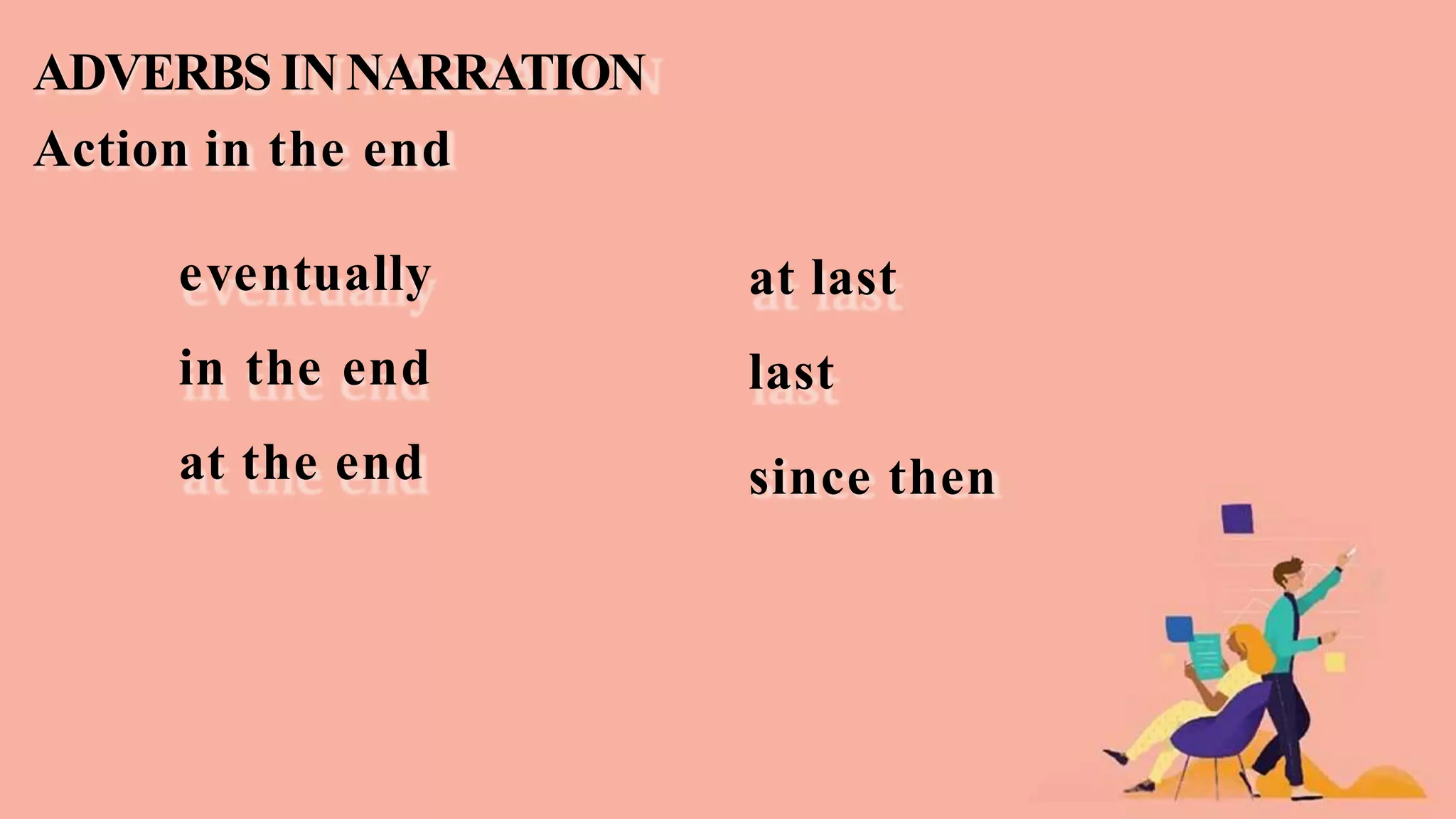 ADVERBS INNARRATION
Action in the end
eventually
in the end
at the end
at last
last
since then
 