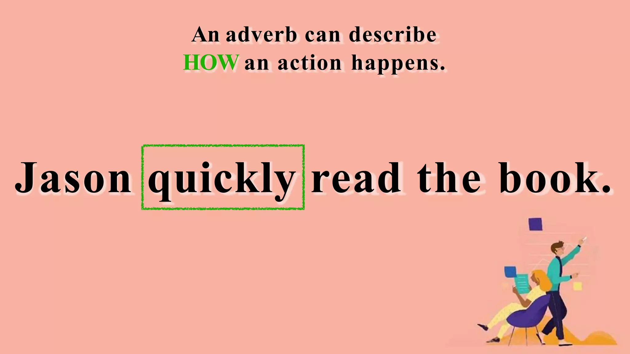 An adverb can describe
HOW an action happens.
Jason quickly read the book.
 