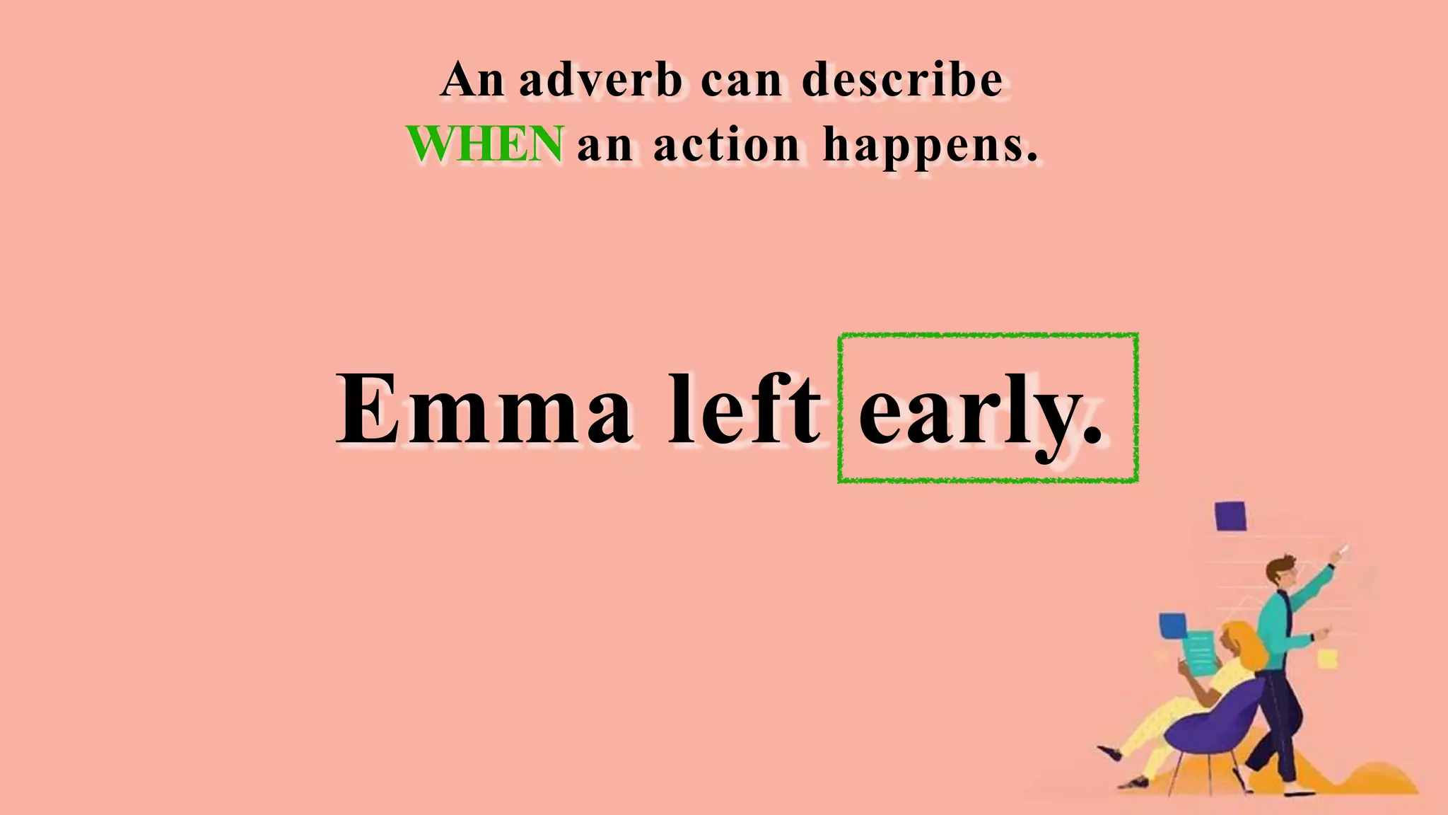 An adverb can describe
WHEN an action happens.
Emma left early.
 