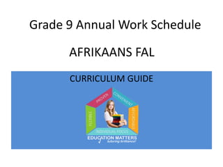AFRIKAANS FAL
CURRICULUM GUIDE
Grade 9 Annual Work Schedule
 