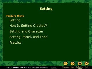 Setting
Setting
How Is Setting Created?
Setting and Character
Setting, Mood, and Tone
Practice
Feature Menu
 