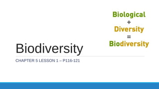 Biodiversity
CHAPTER 5 LESSON 1 – P116-121
 