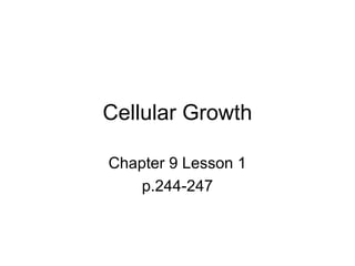 Cellular Growth
Chapter 9 Lesson 1
p.244-247
 