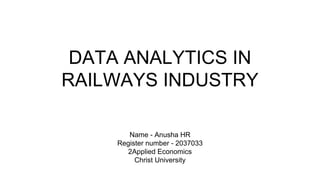 DATA ANALYTICS IN
RAILWAYS INDUSTRY
Name - Anusha HR
Register number - 2037033
2Applied Economics
Christ University
 