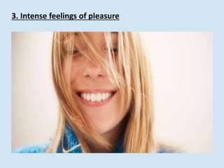 3. Intense feelings of pleasure
 