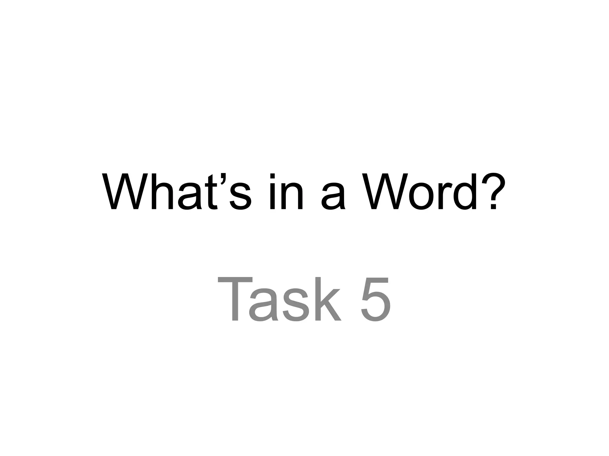 What’s in a Word?
Task 5
 
