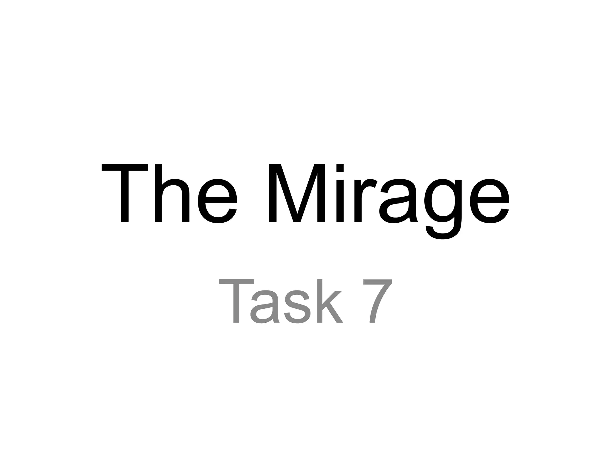 The Mirage
Task 7
 