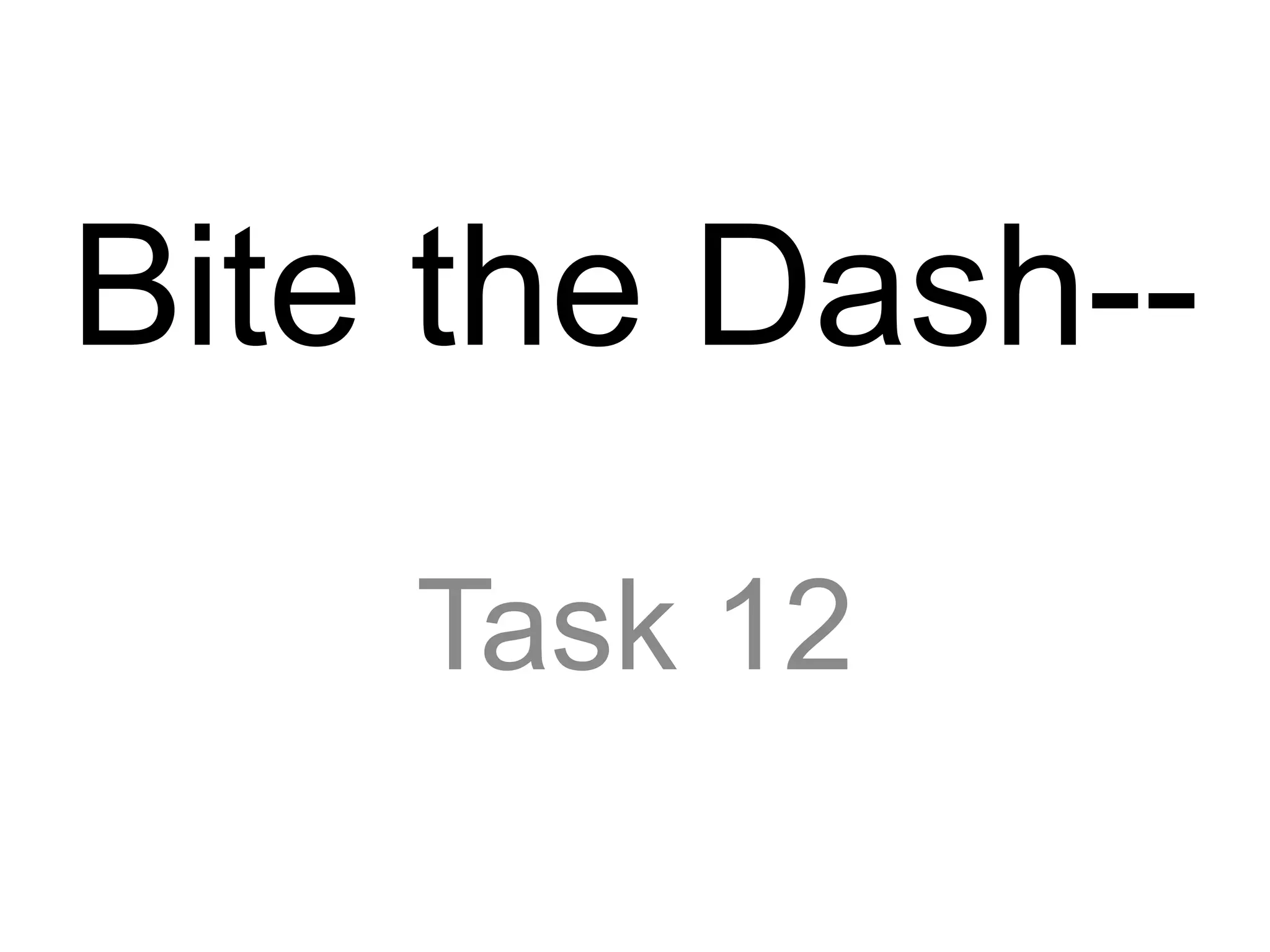 Bite the Dash--
Task 12
 