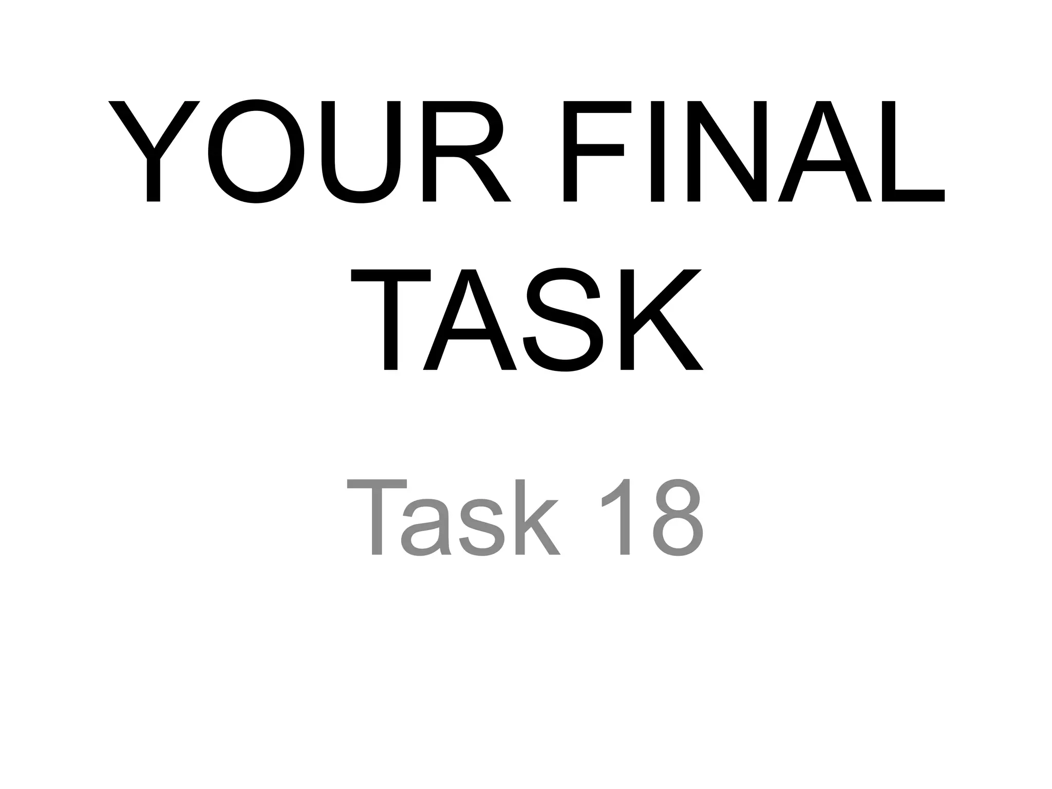 YOUR FINAL
TASK
Task 18
 