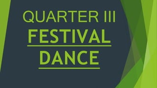 QUARTER III
FESTIVAL
DANCE
 