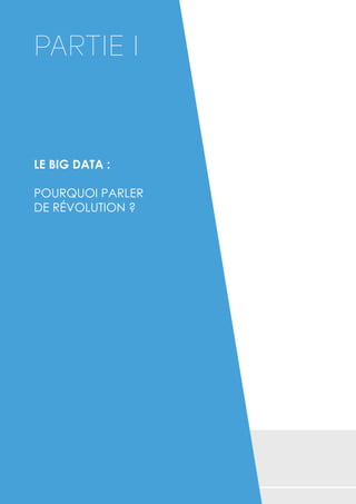 PARTIE I 
LE BIG DATA : 
POURQUOI PARLER 
DE RÉVOLUTION ? 
 