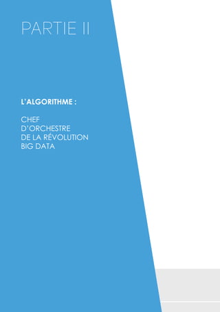 PARTIE II 
L’algorithme : 
chef 
d’orchestre 
de la révolution 
Big Data 
 
