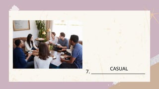 7. _________________________
CASUAL
 