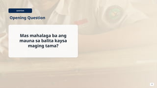 QUESTION
Opening Question
Mas mahalaga ba ang
mauna sa balita kaysa
maging tama?
18
 