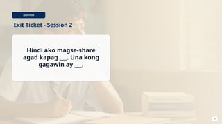 QUESTION
Exit Ticket - Session 2
Hindi ako magse-share
agad kapag ___. Una kong
gagawin ay ___.
27
 