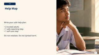 TASK
Help Map
Write your safe help plan:
• 2 trusted adults
• 1 safe reporting step
• 1 self-care step
Do not retaliate. Do not spread harm.
38
 