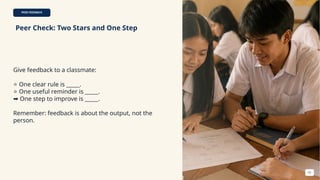 PEER FEEDBACK
Peer Check: Two Stars and One Step
Give feedback to a classmate:
⭐ One clear rule is _____.
⭐ One useful reminder is _____.
➡ One step to improve is _____.
Remember: feedback is about the output, not the
person.
52
 