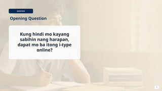QUESTION
Opening Question
Kung hindi mo kayang
sabihin nang harapan,
dapat mo ba itong i-type
online?
6
 