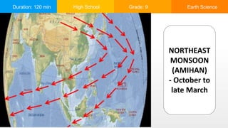 Duration: 120 min High School Grade: 9 Earth Science
NORTHEAST
MONSOON
(AMIHAN)
- October to
late March
 