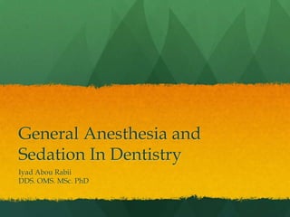 General Anesthesia and
Sedation In Dentistry
Iyad Abou Rabii
DDS. OMS. MSc. PhD
 