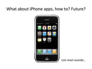 What about iPhone apps, how to? Future? Lets meet outside… 