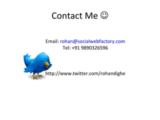 Contact Me   Email:  [email_address] Tel: +91 9890326596 http://www.twitter.com/rohandighe 