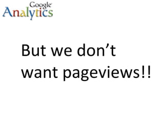 But we don’t want pageviews!! 