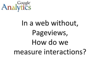 In a web without, Pageviews, How do we measure interactions? 