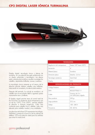 CP3 DIGITAL LASER IÓNICA TURMALINA

TECNOLOGÍA
Regulación de la temperatura
Ionización

Display digital, tecnología iónica y placas de
turmalina, en una plancha de pelo profesional con
un diseño sofisticado y tecnológico. Las placas
están cubiertas de turmalina y ayudan a proteger los
cabellos, dejándolos brillantes, suaves y sedosos.
La tecnología iónica presente en el interior de la
plancha permite obtener cabellos más brillantes,
reduciendo la humedad y la electricidad estática.
Después del peinado, la cutícula se revitaliza y el
cabello que se encontraba débil o agotado queda
nuevamente sano y brillante.
El display digital permite tener el control total de
las funciones: la regulación de la temperatura que
va de los 150°C a los 220°C, permite adaptar
la plancha a diversas exigencias. Calor más
contenido para cabellos finos y débiles, calor más
elevado para cabellos rizados y muy ondulados.

Desde 150° hasta 220°C
✓

Material placa

Turmalina

Dimensión placa

Estrecha - 2,4 cm

Tecnología resistencia

Quick heat

Display

LCD
ESPECIFICACIONES DEL PRODUCTO

Código Producto

40953

EAN

8023277002111

Cable

Giratorio de 3 m
con anillo para colgarla

Peso producto

230 gr

Largo producto

23,5 cm

Voltaje

100 - 240 V

Frecuencia

50 - 60 Hz

Las planchas de la línea CP3 representan tecnología,
fiabilidad y prestación al servicio de los salones de
belleza. CP3 es la plancha ideal para los estilistas
que aman lo tradicional.

16

 