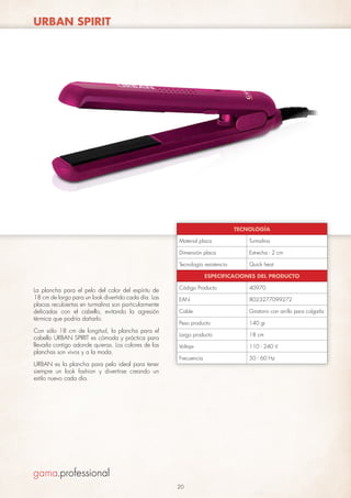 URBAN SPIRIT

TECNOLOGÍA
Material placa

Turmalina

Dimensión placa

Estrecha - 2 cm

Tecnología resistencia

Quick heat

ESPECIFICACIONES DEL PRODUCTO

La plancha para el pelo del color del espíritu de
18 cm de largo para un look divertido cada día. Las
placas recubiertas en turmalina son particularmente
delicadas con el cabello, evitando la agresión
térmica que podría dañarlo.
Con sólo 18 cm de longitud, la plancha para el
cabello URBAN SPIRIT es cómoda y práctica para
llevarla contigo adonde quieras. Los colores de las
planchas son vivos y a la moda.
URBAN es la plancha para pelo ideal para tener
siempre un look fashion y divertirse creando un
estilo nuevo cada día.

Código Producto

40970

EAN

8023277099272

Cable

Giratorio con anillo para colgarla

Peso producto

140 gr

Largo producto

18 cm

Voltaje

110 - 240 V

Frecuencia

50 - 60 Hz

20

 