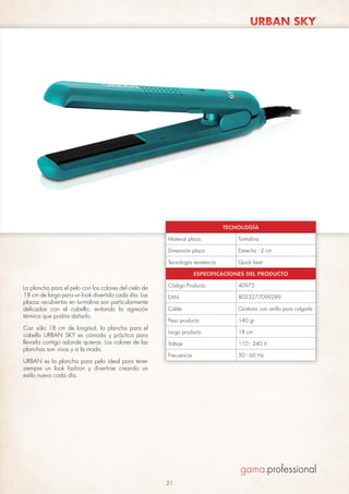 URBAN SKY

TECNOLOGÍA
Material placa

Turmalina

Dimensión placa

Estrecha - 2 cm

Tecnología resistencia

Quick heat

ESPECIFICACIONES DEL PRODUCTO

La plancha para el pelo con los colores del cielo de
18 cm de largo para un look divertido cada día. Las
placas recubiertas en turmalina son particularmente
delicadas con el cabello, evitando la agresión
térmica que podría dañarlo.
Con sólo 18 cm de longitud, la plancha para el
cabello URBAN SKY es cómoda y práctica para
llevarla contigo adonde quieras. Los colores de las
planchas son vivos y a la moda.
URBAN es la plancha para pelo ideal para tener
siempre un look fashion y divertirse creando un
estilo nuevo cada día.

Código Producto

40972

EAN

8023277099289

Cable

Giratorio con anillo para colgarla

Peso producto

140 gr

Largo producto

18 cm

Voltaje

110 - 240 V

Frecuencia

50 - 60 Hz

21

 