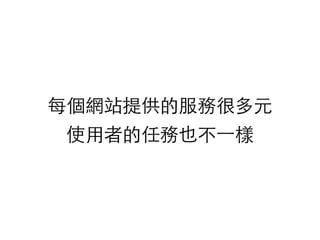 每個網站提供的服務很多元
使⽤用者的任務也不⼀一樣
 