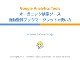 Google Analytics Tools
オーガニック検索ソース
自動登録ブックマークレットの使い方
Copyright 2014- HIRANO YUSUKE(debutete) All Rights Reserved.
tetesuke.hatenadiary.jp
 