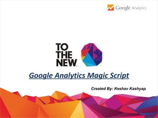Google Analytics Magic Script
Created By: Keshav Kashyap
 