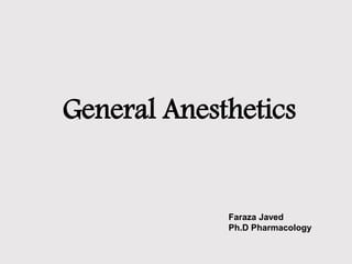 General Anesthetics
Faraza Javed
Ph.D Pharmacology
 