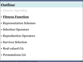 18Guest Lecture, ECE657: S2016 - University of Waterloo © Dr. Alaa Khamis
Outline
• Genetic Algorithm
• Fitness Function
• Representation Schemes
• Selection Operators
• Reproduction Operators
• Survivor Selection
• Real-valued GA
• Permutations GA
 
