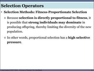 49Guest Lecture, ECE657: S2016 - University of Waterloo © Dr. Alaa Khamis
Selection Operators
◊ Because selection is directly proportional to fitness, it
is possible that strong individuals may dominate in
producing offspring, thereby limiting the diversity of the new
population.
◊ In other words, proportional selection has a high selective
pressure.
• Selection Methods: Fitness-Proportionate Selection
 