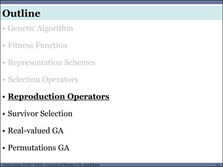 61Guest Lecture, ECE657: S2016 - University of Waterloo © Dr. Alaa Khamis
Outline
• Genetic Algorithm
• Fitness Function
• Representation Schemes
• Selection Operators
• Reproduction Operators
• Survivor Selection
• Real-valued GA
• Permutations GA
 
