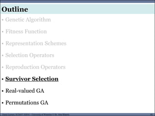 82Guest Lecture, ECE657: S2016 - University of Waterloo © Dr. Alaa Khamis
Outline
• Genetic Algorithm
• Fitness Function
• Representation Schemes
• Selection Operators
• Reproduction Operators
• Survivor Selection
• Real-valued GA
• Permutations GA
 