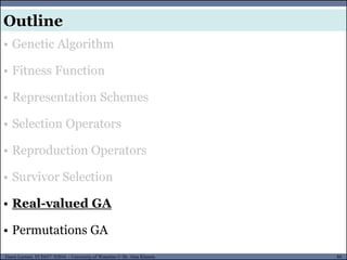 86Guest Lecture, ECE657: S2016 - University of Waterloo © Dr. Alaa Khamis
Outline
• Genetic Algorithm
• Fitness Function
• Representation Schemes
• Selection Operators
• Reproduction Operators
• Survivor Selection
• Real-valued GA
• Permutations GA
 