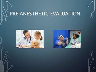 PRE ANESTHETIC EVALUATION
 