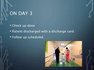 ON DAY 3
• Check up done
• Patient discharged with a discharge card.
• Follow up scheduled.
 