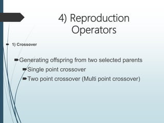 4) Reproduction
Operators
 1) Crossover
Generating offspring from two selected parents
Single point crossover
Two point crossover (Multi point crossover)
 