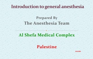 Prepared By
The Anesthesia Team
Al Shefa Medical Complex
Palestine
zoom
 
