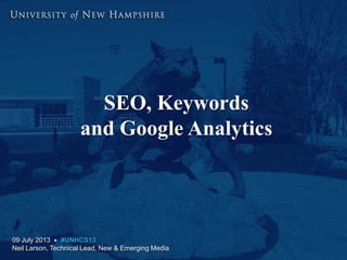 SEO, Keywords
and Google Analytics
09 July 2013 • #UNHCS13
Neil Larson, Technical Lead, New & Emerging Media
 