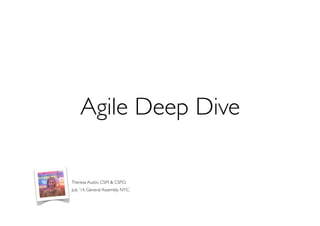 Agile Deep Dive
Theresa Austin, CSM & CSPO.
July ’14, General Assembly NYC.
 