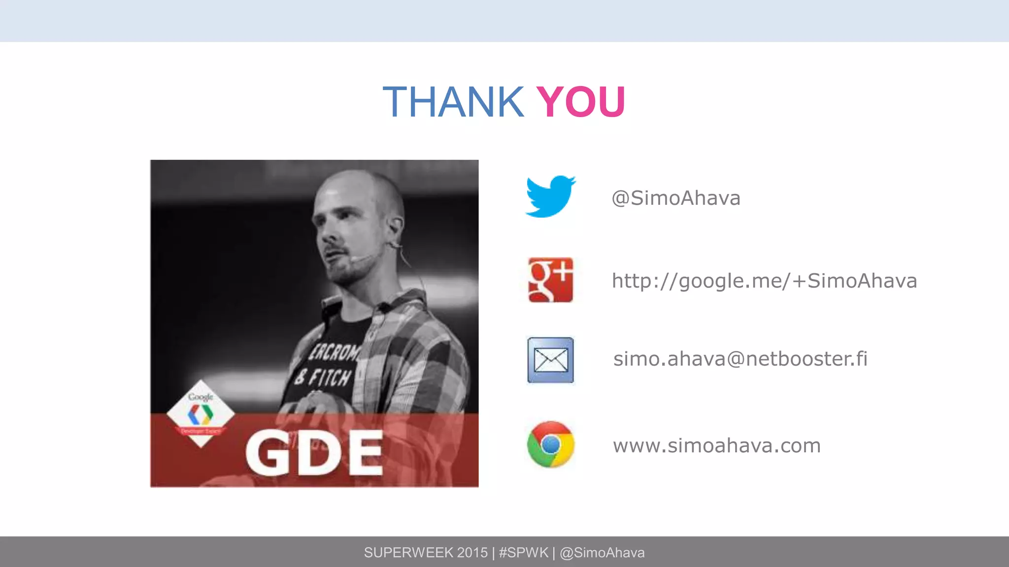 SUPERWEEK 2015 | #SPWK | @SimoAhava
THANK YOU
@SimoAhava
http://google.me/+SimoAhava
simo.ahava@netbooster.fi
www.simoahava.com
 