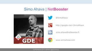 SUPERWEEK 2015 | #SPWK | @SimoAhava
Simo Ahava | NetBooster
@SimoAhava
http://google.me/+SimoAhava
simo.ahava@netbooster.f...
